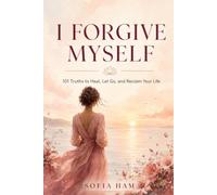 I Forgive Myself: 101 Truths to Heal, Let Go, and Reclaim Your Life