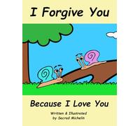 I Forgive You Because I Love You: A Story That Teaches Children To Cherish Their Loved Ones (The Life Lesson Library)
