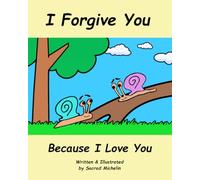I Forgive You Because I Love You: A Story That Teaches Children To Cherish Their Loved Ones (The Life Lesson Library)