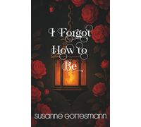 I Forgot How to Be: Wenn das Leben brennt - und du trotzdem den Aschenbecher suchst (Band 1)