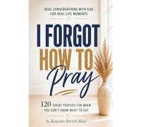 I Forgot How to Pray: 120 Guided Prayers for Healing, Stress, Relationships, and Recovery (The “I Forgot How to Pray” Series)