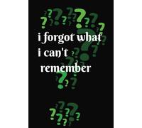 I Forgot What I Can't Remember: A Journal For Documenting What You Don't Want to Forget