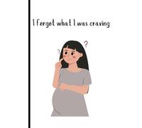 I forgot what I was craving: Pregnancy journal for moms-to-be Funny pregnancy notebook Pregnancy organization journal
