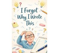 I Forgot Why I Wrote This: A Funny Notebook for Seniors, Retirees, and Forgetful Moments