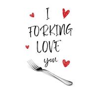 I Forking Love You - Cheeky and Funny Valentines, Anniversary Notebook: Hilarious Gift for Boyfriend, Girlfriend, Husband, Wife, Fiance for Christmas, Birthday or Special Occasions