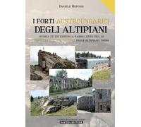I forti austroungarici degli altipiani. Storia ed escursioni a passo lento tra le fortezze austroungariche degli Altipiani Cimbri. Ediz. a colori (Cammini della Grande Guerra)