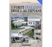 I forti italiani degli altipiani. Storia ed escursioni a passo lento tra le fortezze italiane dell'Altopiano dei Sette Comuni. Ediz. illustrata (Cammini della Grande Guerra)