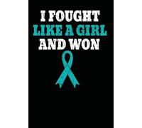 I Fought Like A Girl And Won, Ovarian Cancer Awareness: Lined Writing Notebook / Journal, 150 pages, Teal Blue Ribbon
