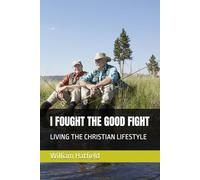 I FOUGHT THE GOOD FIGHT: LIVING THE CHRISTIAN LIFESTYLE