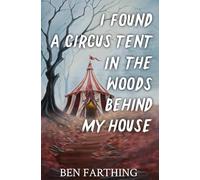 I Found a Circus Tent in the Woods Behind My House: a Novella (I Found Horror)