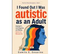 I Found Out I Was Autistic as an Adult: Asperger’s, Late Diagnosis, and Making Sense of a Misread Life (Practical Neurodivergence)