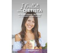 I Frullati della Dietista: 120 Ricette Gustose e Bilanciate per Ritrovare Energia e Salute