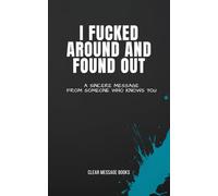 I FUCKED AROUND AND FOUND OUT: A Sincere Message From Someone Who Knows You