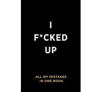 I Fucked Up: A Self-Reflection, No-Judgment Journal for Owning Your Mistakes and Moving On.