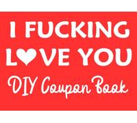 I Fucking Love You DIY Coupon Book: A Blank DIY Coupon Book With 40 Voucher, Valentine’s Day Gifts Ideas for Boyfriend, Girlfriend, Husband, Wife, Friend, Him, Her, Family.