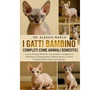 I GATTI BAMBINO COMPLETI COME ANIMALI DOMESTICI: La cura del gatto Bambino resa semplice: consigli per la toelettatura, l'alimentazione, ... e la durata della vita per i principianti