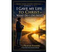 I Gave My Life to Christ-What Do I Do Next?: A Simple Biblical Guide for Beginning Your New Life With Jesus Christ (Prayer Finders Ministry Essentials)