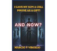 I GAVE MY SON A CELL PHONE AS A GIFT! AND NOW?: Realizing the real battle behind the screens of distraction.