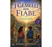 I Gemelli delle Fiabe: Storie per crescere insieme tra sogni, emozioni e piccoli grandi insegnamenti