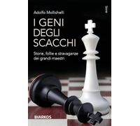 I geni degli scacchi. Storie, follie e stravaganze dei grandi maestri