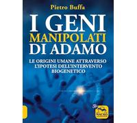 I geni manipolati di Adamo. Le origini umane attraverso l'ipotesi dell'intervento biogenetico (Antiche conoscenze)