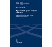 I genovesi alla guerra d’Otranto (1480-1481). Diplomazia informale, spie e crociata nell’Italia rinascimentale (Ricerche dell'Istituto Storico Germanico di Roma)