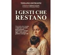 I Gesti che Restano: Una storia che insegna a Superare i Traumi Generazionali, a Riconoscere i Propri Figli e a Diventare Genitori Consapevoli