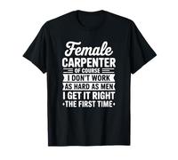 I Get It Right The First Time - Carpintero Femenino Divertido Camiseta