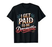 I Get Paid To Be Dramatic - Camiseta