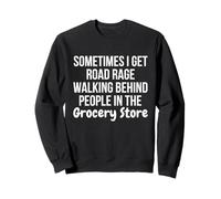 I Get Road Rage Walking Behind People in The Grocery Store Sudadera