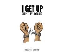 I GET UP Despite everything: 100 tips to transform your scars into an unshakable force