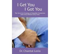 I Get You I Got You: The Secret to Creating an Empathic Connection with Every Patient Every Time