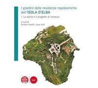 I giardini delle residenze napoleoniche dell’Isola d’Elba. La storia e il progetto di restauro (Vol. 1) (Arte)
