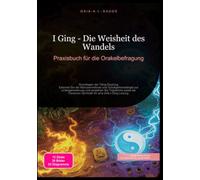 I Ging - Die Weisheit des Wandels: Praxisbuch für die Orakelbefragung
