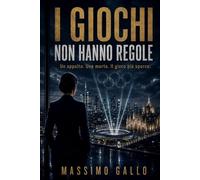 I GIOCHI NON HANNO REGOLE: Un appalto. Una morte. Il gioco più sporco. (CICLO DEI TRADIMENTI)