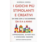 I giochi più stimolanti e creativi da fare con il tuo bambino da 0 a 6 anni. Apprendere, divertirsi e crescere insieme (Grandi manuali Newton)
