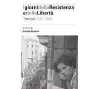 I giorni della Resistenza e della libertà: Treviso 1943-1945