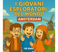 I Giovani Esploratori del Mondo: Amsterdam: Alla scoperta di canali, biciclette e tulipani nei Paesi Bassi