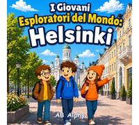 I Giovani Esploratori del Mondo: Helsinki: Una meravigliosa avventura tra cultura, storia e scoperte in Finlandia con Nora, Max e Leo