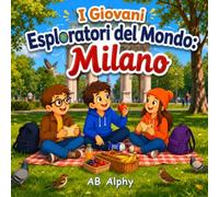 I Giovani Esploratori del Mondo: Milano: Una Divertente Avventura nella Capitale Italiana della Moda, della Storia, dell'Arte e del Buon Cibo con Nora, Max e Leo