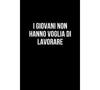 I giovani non hanno voglia di lavorare: Taccuino per appunti. Quaderno divertente per un collega, amico, amica. Umorismo da ufficio.