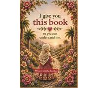 I give you this book-so you can understand me.: A beautifully illustrated story that gently explores the hijab, Islam, the story of Maryam and Jesus, ... and the power of mutual understanding.