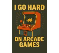 I Go Hard on Arcade Games Notebook: Perfect Journal for Gaming Notes, writing, or School