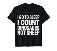I Go To Sleep I Count Dinosaurs Not Sheep Sueños - Camiseta