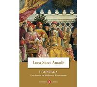 I Gonzaga. Una dinastia tra Medioevo e Rinascimento (Economica Laterza)