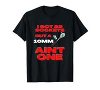 I Got 99 Sockets But A 10mm Ain't One. Divertido Camiseta