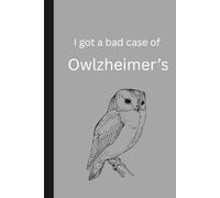 I got a bad case of Owlzheimer’s: Funny Gift Notebook Journal for Friends and Family