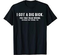 I Got A Dig Bick - Funny Confusion tee Round Neck Unisex Tops Men's 100% Cotton Short-Sleeve T-Shirts XXXL