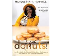 I Got Donuts: From Crumbs to Confidence: Rising Above Challenges to Take a Bite out of Purpose and Power