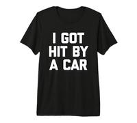 I Got Hit by A Car - Divertido Dicho sarcástico Lindo y Genial Novedad Camiseta Premium